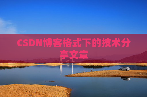 CSDN博客格式下的技术分享文章